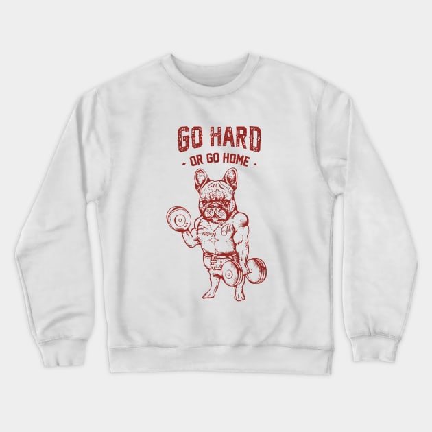 GO HARD OR GO HOME FRENCHIE Crewneck Sweatshirt by huebucket